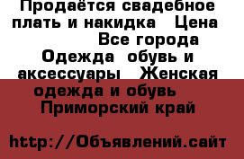 Продаётся свадебное плать и накидка › Цена ­ 17 000 - Все города Одежда, обувь и аксессуары » Женская одежда и обувь   . Приморский край